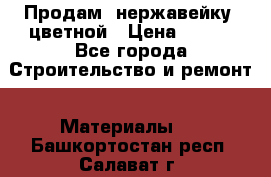 Продам  нержавейку, цветной › Цена ­ 180 - Все города Строительство и ремонт » Материалы   . Башкортостан респ.,Салават г.